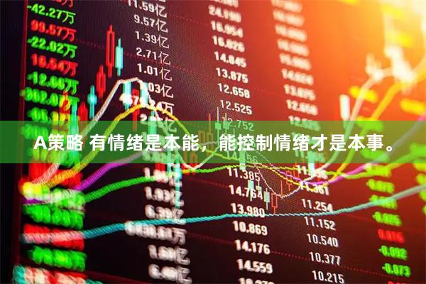 A策略 有情绪是本能，能控制情绪才是本事。