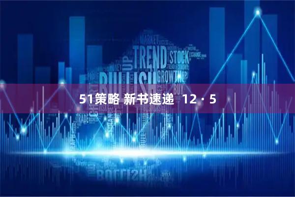 51策略 新书速递  12 · 5